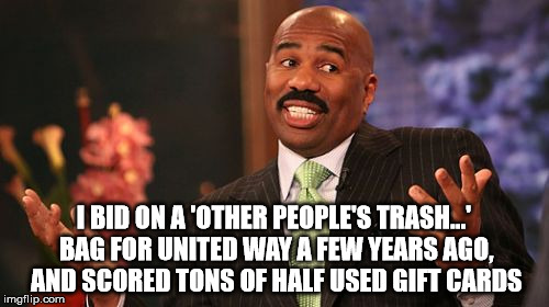 Steve Harvey Meme | I BID ON A 'OTHER PEOPLE'S TRASH...' BAG FOR UNITED WAY A FEW YEARS AGO, AND SCORED TONS OF HALF USED GIFT CARDS | image tagged in memes,steve harvey | made w/ Imgflip meme maker