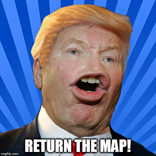 RETURN THE MAP! | image tagged in big mouth | made w/ Imgflip meme maker