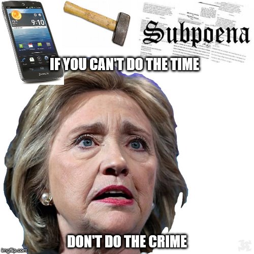 IF YOU CAN'T DO THE TIME; DON'T DO THE CRIME | image tagged in hillary clinton | made w/ Imgflip meme maker