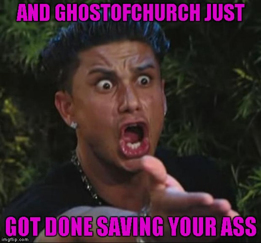 AND GHOSTOFCHURCH JUST GOT DONE SAVING YOUR ASS | made w/ Imgflip meme maker