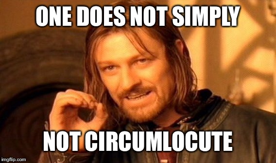 One Does Not Simply Meme | ONE DOES NOT SIMPLY NOT CIRCUMLOCUTE | image tagged in memes,one does not simply | made w/ Imgflip meme maker