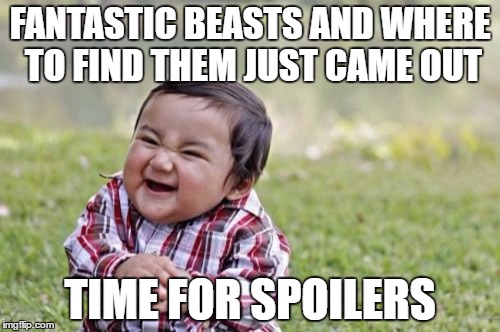 Evil Toddler | FANTASTIC BEASTS AND WHERE TO FIND THEM JUST CAME OUT; TIME FOR SPOILERS | image tagged in memes,evil toddler | made w/ Imgflip meme maker