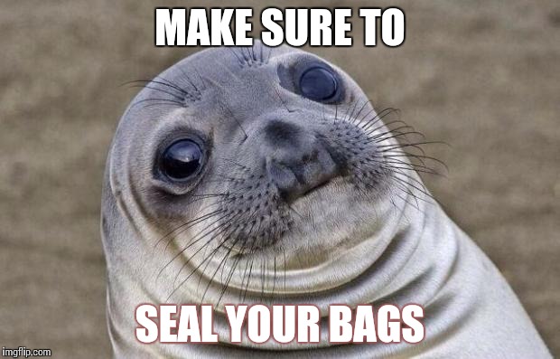 Awkward Moment Sealion Meme | MAKE SURE TO; SEAL YOUR BAGS | image tagged in memes,awkward moment sealion | made w/ Imgflip meme maker
