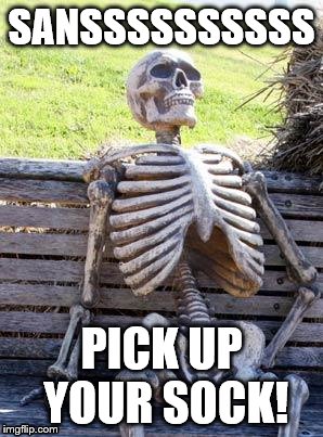 Waiting Skeleton | SANSSSSSSSSSS; PICK UP YOUR SOCK! | image tagged in memes,waiting skeleton | made w/ Imgflip meme maker