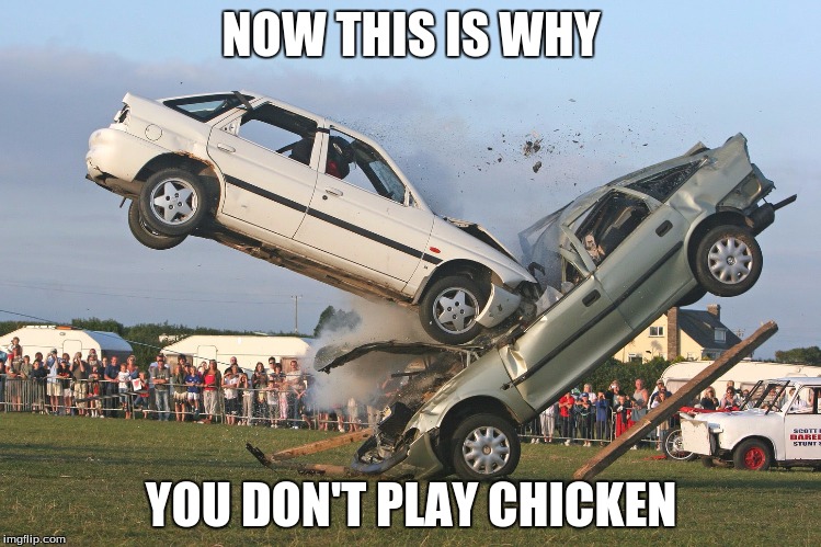 Car Crash | NOW THIS IS WHY; YOU DON'T PLAY CHICKEN | image tagged in car crash,chicken,memes,demotivationals | made w/ Imgflip meme maker