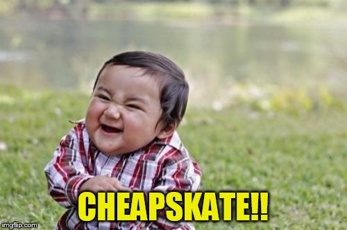 Evil Toddler Meme | CHEAPSKATE!! | image tagged in memes,evil toddler | made w/ Imgflip meme maker