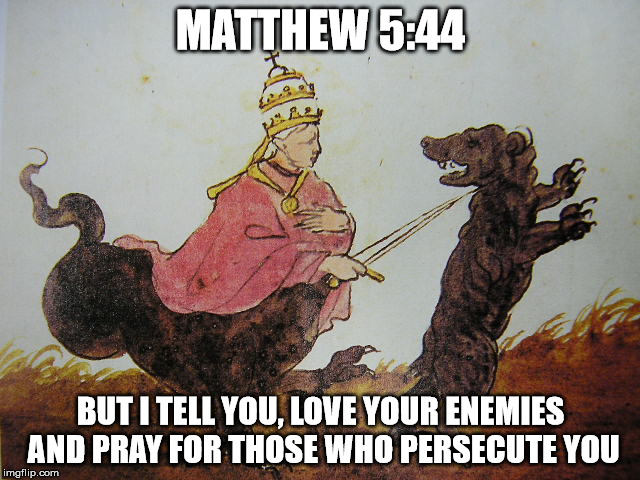 Please stop trying to shove your guy's double standard hypocrisy down my throat. | MATTHEW 5:44; BUT I TELL YOU, LOVE YOUR ENEMIES AND PRAY FOR THOSE WHO PERSECUTE YOU | image tagged in christianity,dogs,sadism,malignant narcissism,hypocrisy,double standards | made w/ Imgflip meme maker