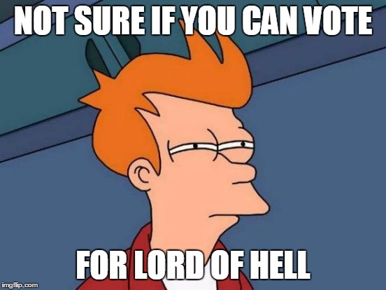 Futurama Fry Meme | NOT SURE IF YOU CAN VOTE FOR LORD OF HELL | image tagged in memes,futurama fry | made w/ Imgflip meme maker