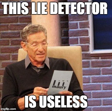 Maury Lie Detector Meme | THIS LIE DETECTOR IS USELESS | image tagged in memes,maury lie detector | made w/ Imgflip meme maker