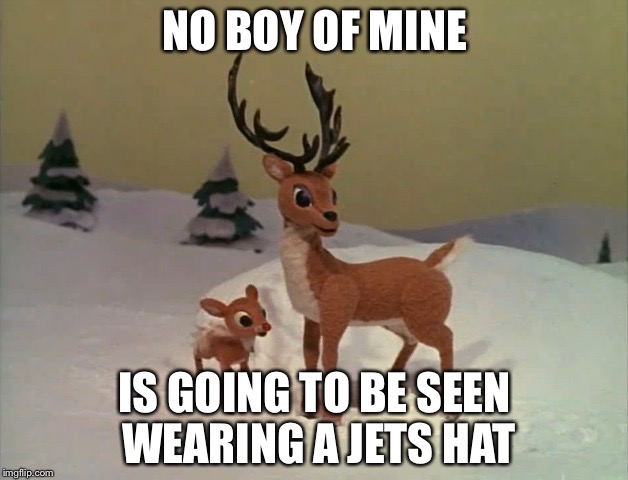 NO BOY OF MINE; IS GOING TO BE SEEN WEARING A JETS HAT | image tagged in rudolph,memes,ny jets,football | made w/ Imgflip meme maker