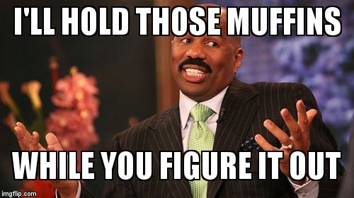 Steve Harvey Meme | I'LL HOLD THOSE MUFFINS WHILE YOU FIGURE IT OUT | image tagged in memes,steve harvey | made w/ Imgflip meme maker