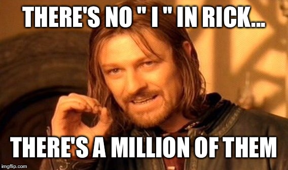 One Does Not Simply Meme | THERE'S NO " I " IN RICK... THERE'S A MILLION OF THEM | image tagged in memes,one does not simply | made w/ Imgflip meme maker