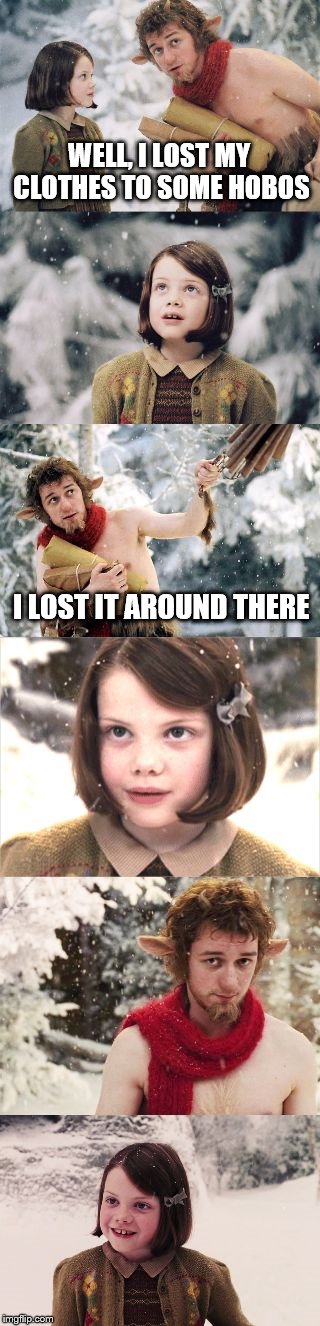 WELL, I LOST MY CLOTHES TO SOME HOBOS; I LOST IT AROUND THERE | image tagged in narnia bad pun | made w/ Imgflip meme maker