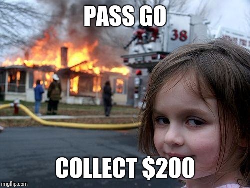 Disaster Girl Meme | PASS GO COLLECT $200 | image tagged in memes,disaster girl | made w/ Imgflip meme maker