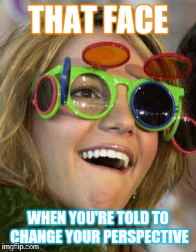 Spitney Beers | THAT FACE; WHEN YOU'RE TOLD TO CHANGE YOUR PERSPECTIVE | image tagged in epic fail | made w/ Imgflip meme maker