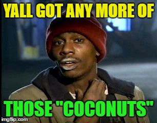 Y'all Got Any More Of That Meme | YALL GOT ANY MORE OF THOSE "COCONUTS" | image tagged in memes,yall got any more of | made w/ Imgflip meme maker