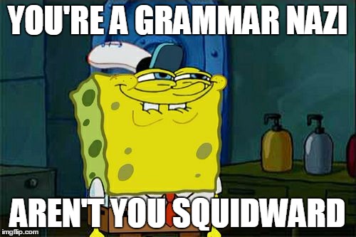 Don't You Squidward Meme | YOU'RE A GRAMMAR NAZI AREN'T YOU SQUIDWARD | image tagged in memes,dont you squidward | made w/ Imgflip meme maker