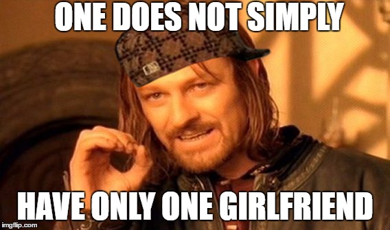 One Does Not Simply Meme | ONE DOES NOT SIMPLY; HAVE ONLY ONE GIRLFRIEND | image tagged in memes,one does not simply,scumbag | made w/ Imgflip meme maker