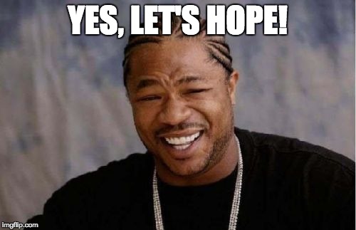 Yo Dawg Heard You Meme | YES, LET'S HOPE! | image tagged in memes,yo dawg heard you | made w/ Imgflip meme maker