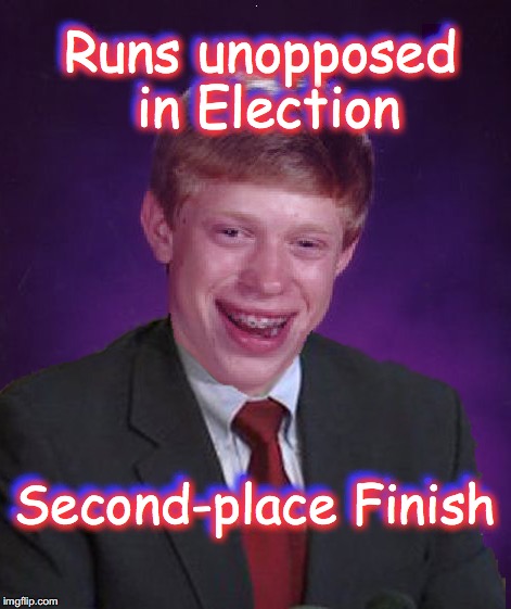 Bad Luck Brian In A Suit | Runs unopposed in Election; Runs unopposed in Election; Second-place Finish; Second-place Finish | image tagged in bad luck brian in a suit | made w/ Imgflip meme maker