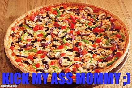 KICK MY ASS MOMMY ;) | made w/ Imgflip meme maker