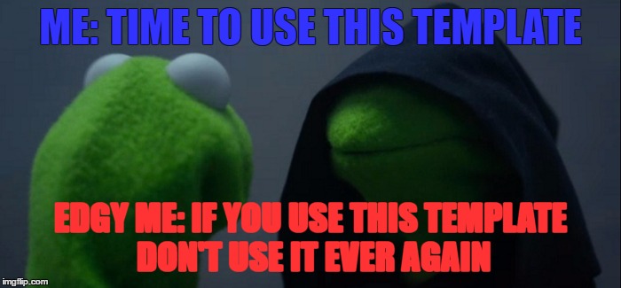 never using it ever again | ME: TIME TO USE THIS TEMPLATE; EDGY ME: IF YOU USE THIS TEMPLATE DON'T USE IT EVER AGAIN | image tagged in evil kermit | made w/ Imgflip meme maker