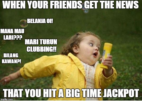 Running away from the rest of the pack | WHEN YOUR FRIENDS GET THE NEWS; BELANJA OI! MANA MAU LARI??? MARI TURUN CLUBBING!! BILANG KAWAN?! THAT YOU HIT A BIG TIME JACKPOT | image tagged in memes,chubby bubbles girl,jackpot mbo111,malaysian jokes | made w/ Imgflip meme maker