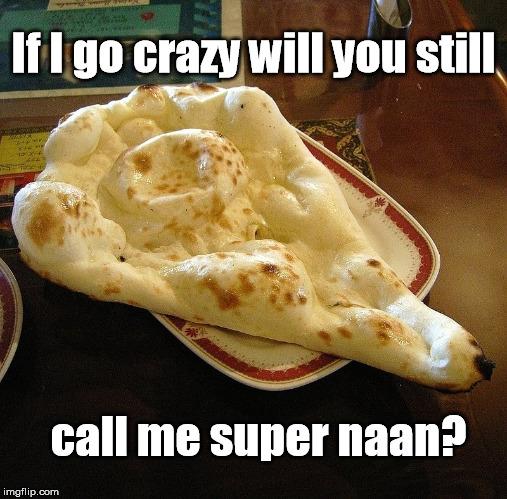 3 Doors Down there's an Indian restaurant ...  | If I go crazy will you still; call me super naan? | image tagged in superman,naan,memes | made w/ Imgflip meme maker