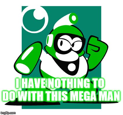 I HAVE NOTHING TO DO WITH THIS MEGA MAN | made w/ Imgflip meme maker