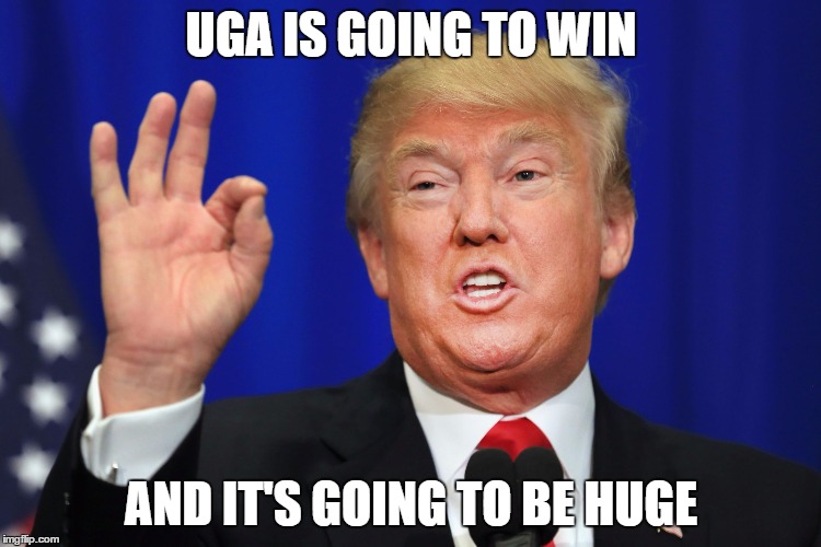 UGA IS GOING TO WIN; AND IT'S GOING TO BE HUGE | image tagged in donald trump | made w/ Imgflip meme maker