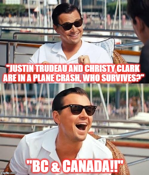 Leonardo Dicaprio Wolf Of Wall Street Meme | "JUSTIN TRUDEAU AND CHRISTY CLARK ARE IN A PLANE CRASH, WHO SURVIVES?"; "BC & CANADA!!" | image tagged in memes,leonardo dicaprio wolf of wall street | made w/ Imgflip meme maker