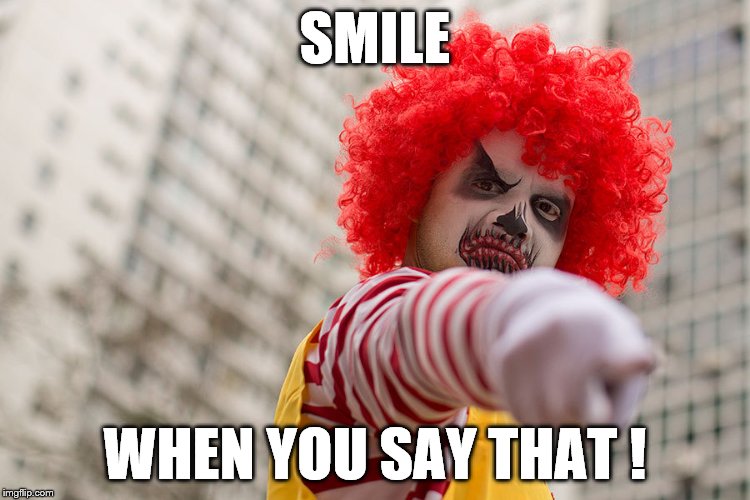 Dangerous clown Ronald | SMILE WHEN YOU SAY THAT ! | image tagged in dangerous clown ronald | made w/ Imgflip meme maker