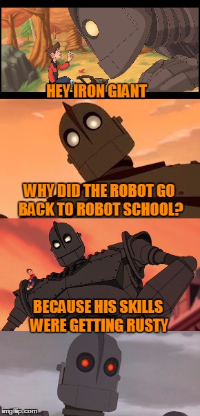 Bad Joke Iron Giant | HEY IRON GIANT; WHY DID THE ROBOT GO BACK TO ROBOT SCHOOL? BECAUSE HIS SKILLS WERE GETTING RUSTY | image tagged in memes,bad joke,iron giant | made w/ Imgflip meme maker