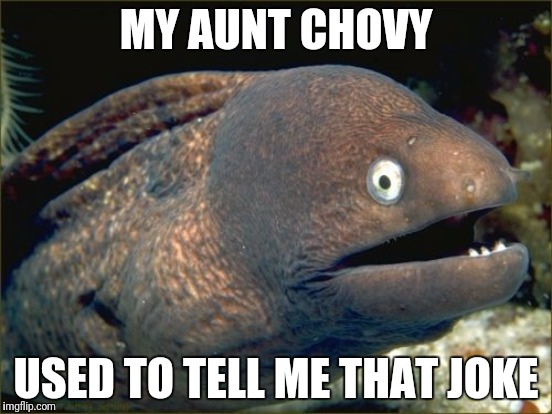 MY AUNT CHOVY USED TO TELL ME THAT JOKE | made w/ Imgflip meme maker