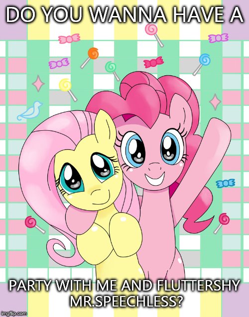 hello mlp | DO YOU WANNA HAVE A PARTY WITH ME AND FLUTTERSHY MR.SPEECHLESS? | image tagged in hello mlp | made w/ Imgflip meme maker