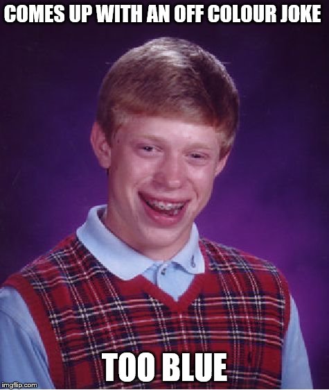 Bad Luck Brian Meme | COMES UP WITH AN OFF COLOUR JOKE TOO BLUE | image tagged in memes,bad luck brian | made w/ Imgflip meme maker