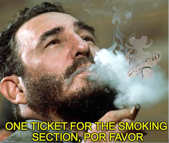 A Not So Farewell to Fidel Castro | ONE TICKET FOR THE SMOKING SECTION, POR FAVOR | image tagged in fidel castro,death | made w/ Imgflip meme maker