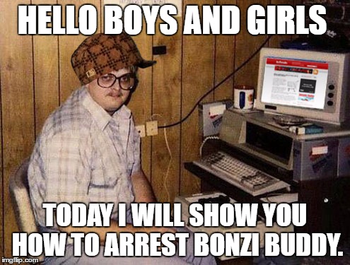 Internet Guide | HELLO BOYS AND GIRLS; TODAY I WILL SHOW YOU HOW TO ARREST BONZI BUDDY. | image tagged in memes,internet guide,scumbag | made w/ Imgflip meme maker