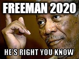 FREEMAN 2020 | image tagged in morgan freeman | made w/ Imgflip meme maker