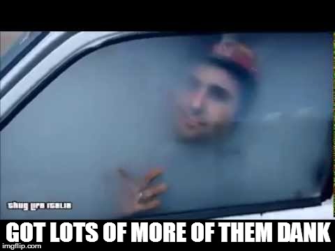 GOT LOTS OF MORE OF THEM DANK | made w/ Imgflip meme maker