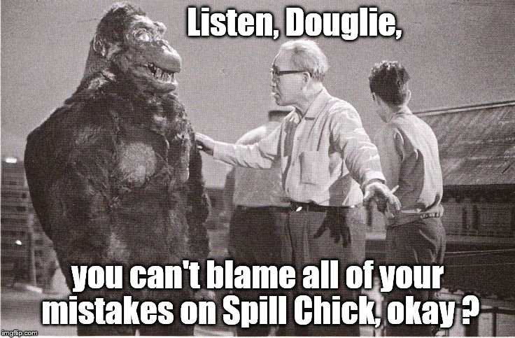 Kong with Director | Listen, Douglie, you can't blame all of your mistakes on Spill Chick, okay ? | image tagged in kong with director,spell check,mistakes,king kong,ishi-san | made w/ Imgflip meme maker