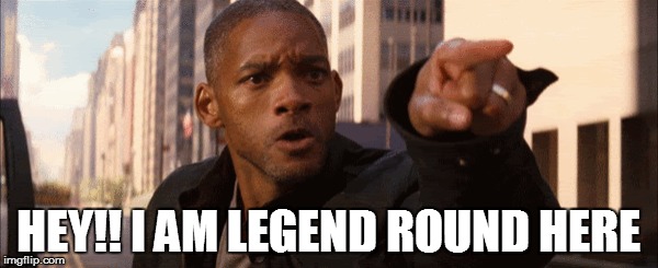 HEY!! I AM LEGEND ROUND HERE | made w/ Imgflip meme maker