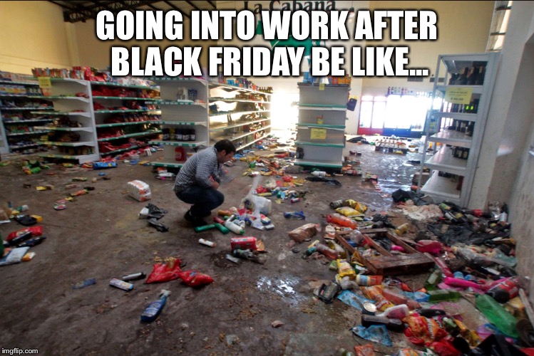 Blue Saturday | GOING INTO WORK AFTER BLACK FRIDAY BE LIKE... | image tagged in black friday | made w/ Imgflip meme maker