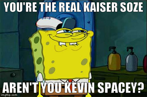 Don't You Squidward Meme | YOU'RE THE REAL KAISER SOZE AREN'T YOU KEVIN SPACEY? | image tagged in memes,dont you squidward | made w/ Imgflip meme maker