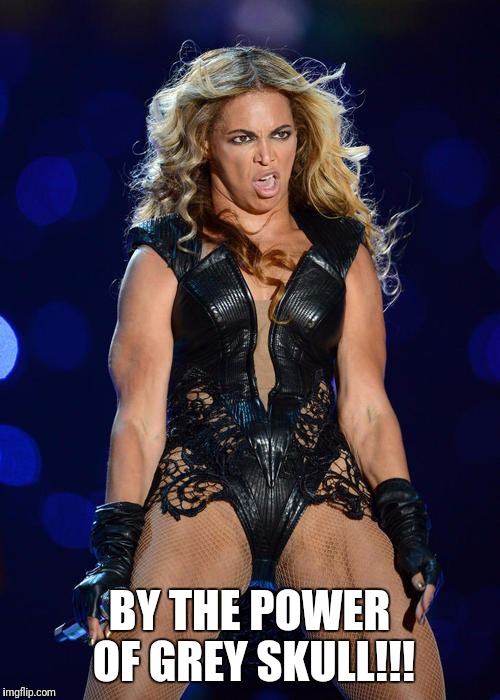 Ermahgerd Beyonce Meme | BY THE POWER OF GREY SKULL!!! | image tagged in memes,ermahgerd beyonce | made w/ Imgflip meme maker