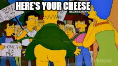 HERE'S YOUR CHEESE | made w/ Imgflip meme maker