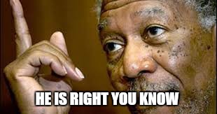 HE IS RIGHT YOU KNOW | made w/ Imgflip meme maker