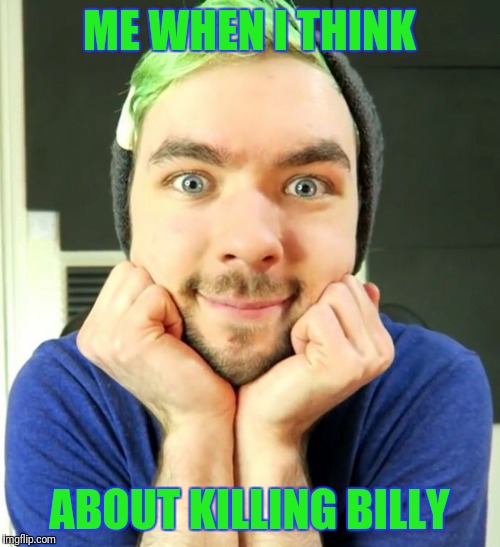 JackSepticEye  | ME WHEN I THINK; ABOUT KILLING BILLY | image tagged in jacksepticeye | made w/ Imgflip meme maker