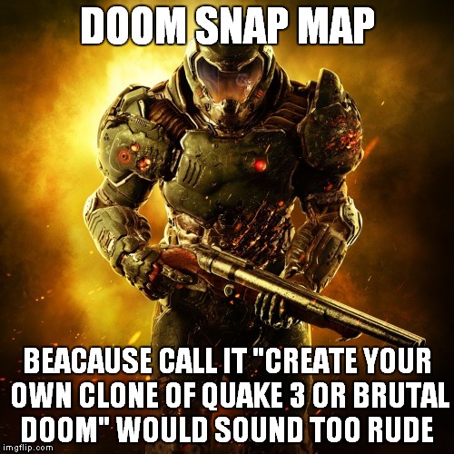Doom Guy | DOOM SNAP MAP; BEACAUSE CALL IT "CREATE YOUR OWN CLONE OF QUAKE 3 OR BRUTAL DOOM" WOULD SOUND TOO RUDE | image tagged in doom guy | made w/ Imgflip meme maker