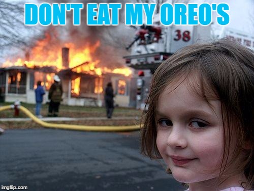 Disaster Girl | DON'T EAT MY OREO'S | image tagged in memes,disaster girl | made w/ Imgflip meme maker